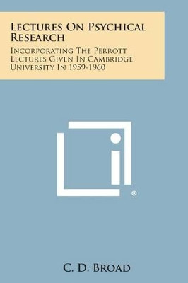 Lectures on Psychical Research: Incorporating the Perrott Lectures Given in Cambridge University in 1959-1960 by C D Broad 9781494111205