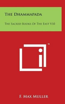 The Dhammapada: The Sacred Books Of The East V10 by F Max Muller 9781494146306