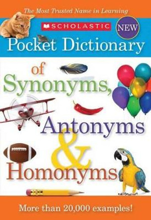 Scholastic Pocket Dictionary of Synonyms, Antonyms and Homonyms by Scholastic