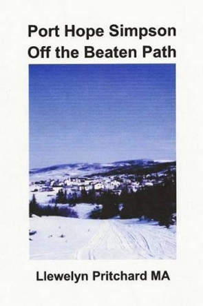 Port Hope Simpson Off the Beaten Path: Newfoundland and Labrador, Canada by Llewelyn Pritchard 9781494283872