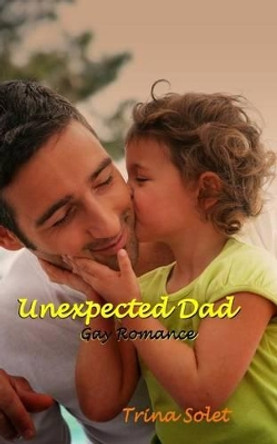 Unexpected Dad: Gay Romance by Trina Solet 9781494340995