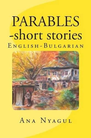 PARABLES - short stories: English - Bulgarian by Lilia Hristova 9781494386481