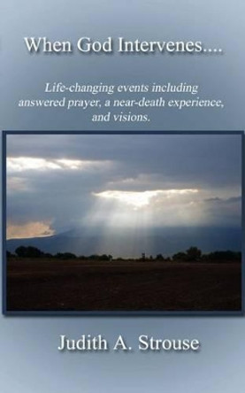 When God Intervenes.....: True Supernatural Events That Changed the Course of My Life by Judith a Strouse 9781494411251