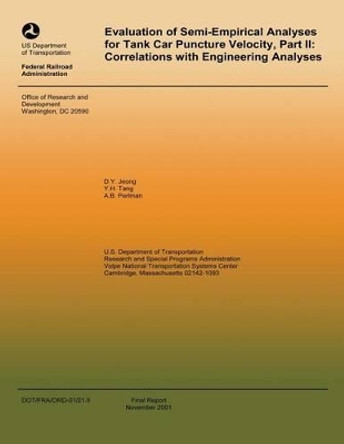 Evaluation of Semi-Empiricial Analysis for Tank Car Puncture Velocity, Part II: Corrections with Engineering Analysis by U S Department of Transportation 9781494405373