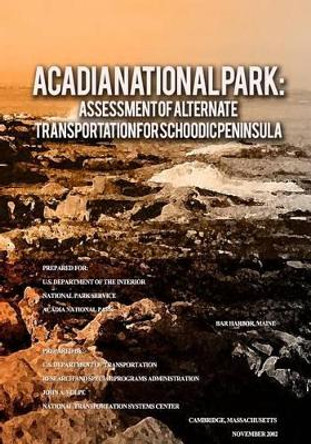 Acadia National Park: Assessment of Alternate Transportation for Schoodic Peninsula by U S Department of Transportation 9781494418243