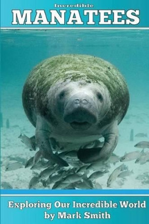 Incredible Manatees: Fun Animal Ebooks for Adults & Kids 7 and Up With Facts & Incredible Photos by Dr Mark Smith 9781494436162