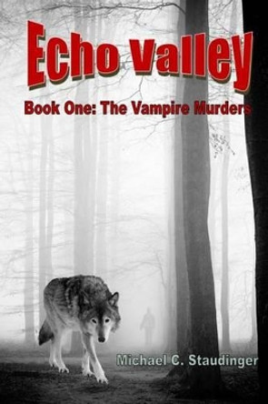 Echo Valley: Book One: The Vampire Murders by Michael C Staudinger 9781494457280