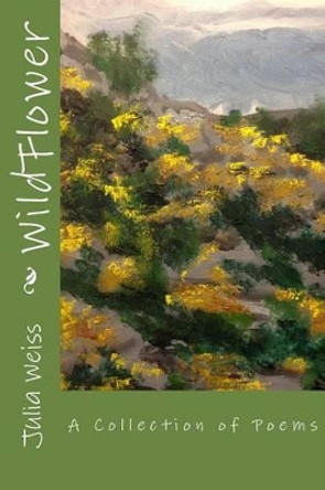 WildFlower: A Collection of Poems by Julia Weiss 9781494458201