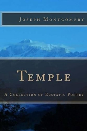 Temple: A Collection of Ecstatic Poetry by Joseph Montgomery 9781494483210