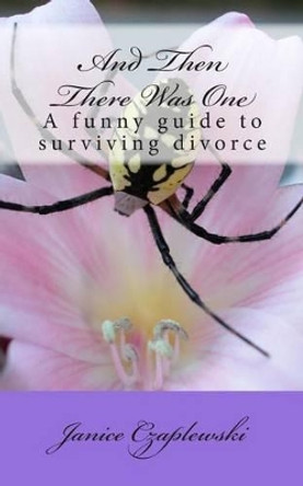 And Then There Was One: A funny guide to surviving divorce by Janice Czaplewski 9781494710996