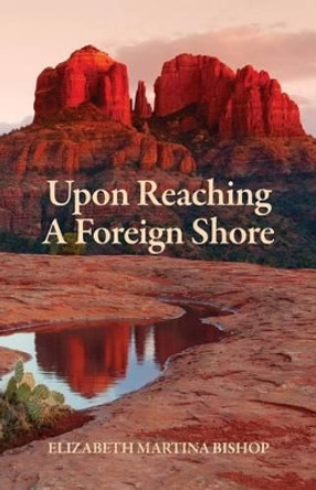Upon Reaching A Foreign Shore by Elizabeth Martina Bishop 9781494739805