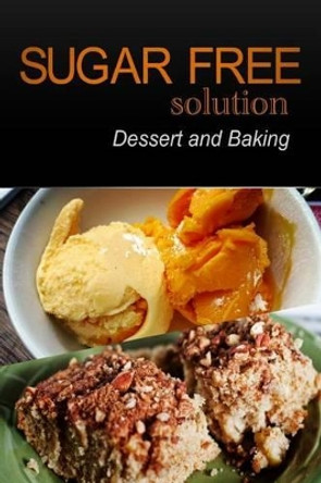 Sugar-Free Solution - Dessert and Baking Recipes - 2 book pack by Sugar-Free Solution 2 Pack Books 9781494760380