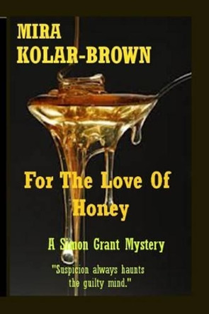 For The Love Of Honey: A Simon Grant Mystery by Mira Kolar-Brown 9781494767006