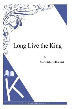 Long Live the King by Mary Roberts Rinehart 9781494786014