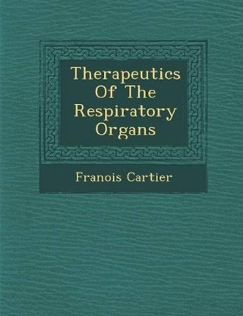 Therapeutics of the Respiratory Organs by Fran Ois Cartier 9781288009039