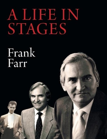 A Life in Stages: Eighty-two years of living a good life, learning, working hard and enjoying the love of family and the companionship of friends and colleagues by Frank Farr 9781039110625