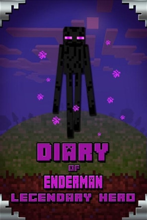 Diary of Enderman Legendary Hero: Legendary Book about Steve and His Friends. for All Minecrafters by Torsten Urner 9781091949850