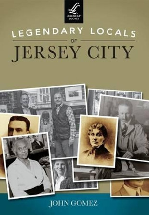 Legendary Locals of Jersey City by John Gomez 9781467100922