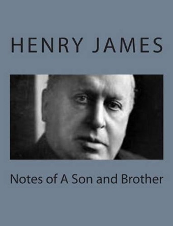 Notes of a Son and Brother by Henry James 9781494777166