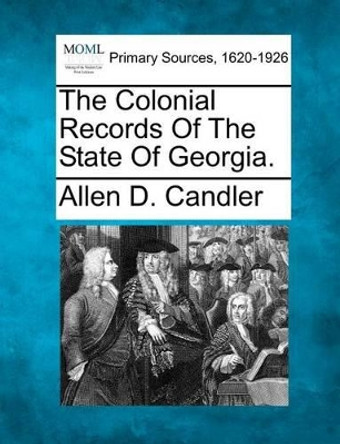 The Colonial Records of the State of Georgia. by Allen D Candler 9781277113266