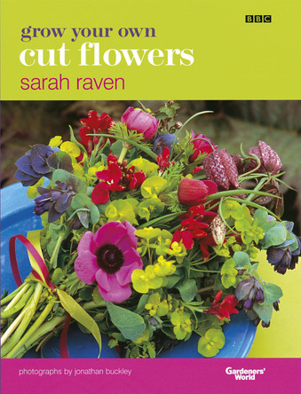 Grow Your Own Cut Flowers by Sarah Raven