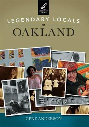 Legendary Locals of Oakland, California by Gene Anderson 9781467102094