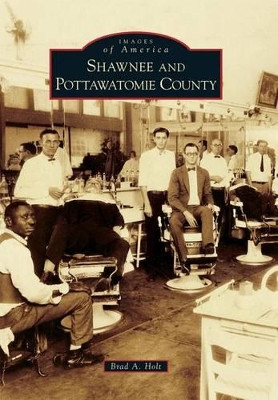 Shawnee and Pottawatomie County by Brad A. Holt 9781467125468