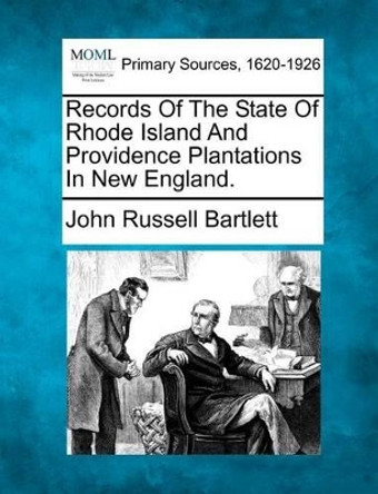 Records of the State of Rhode Island and Providence Plantations in New England. by John Russell Bartlett 9781277088656