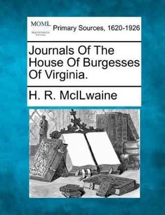 Journals of the House of Burgesses of Virginia. by H R McIlwaine 9781277090567