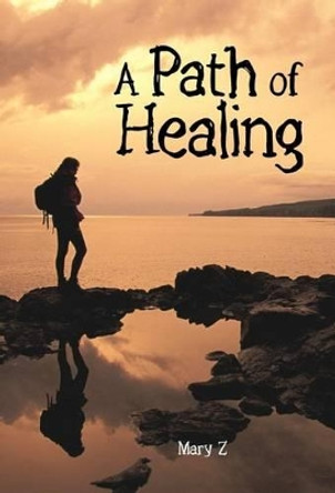 A Path of Healing by Mary Z 9781475925630