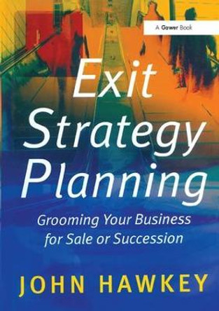 Exit Strategy Planning: Grooming Your Business for Sale or Succession by John Hawkey