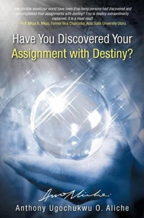 Have You Discovered Your Assignment with Destiny? by Anthony Ugochukwu Aliche 9781475936643