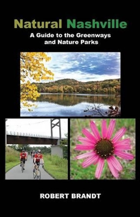 Natural Nashville: A Guide to the Greenways and Nature Parks by Robert Brandt 9781475960853