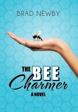 The Bee Charmer by Brad Newby 9781475962567