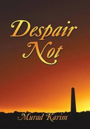 Despair Not by Murad Karim 9781475995169