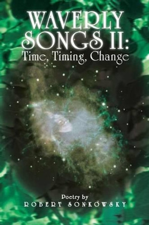 Waverly Songs II: Time, Timing, Change: Poetry by Robert Sonkowsky by Robert Sonkowsky 9781475995251