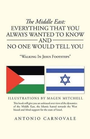 The Middle East: Everything That You Always Wanted to Know and No One Would Tell You: &quot;Walking in Jesus Footsteps&quot; by Antonio Carnovale 9781475996074