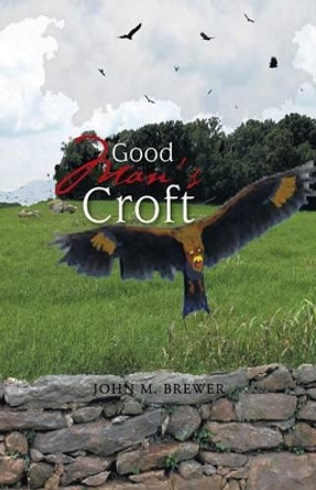 Good Man's Croft by John M Brewer 9781475999198