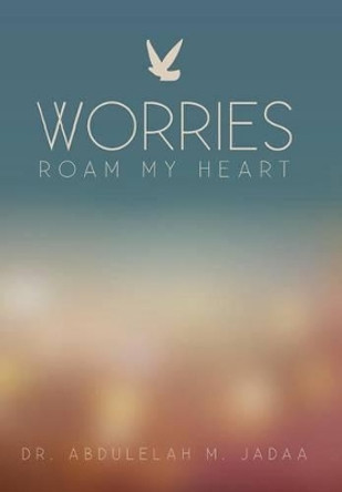 Worries Roam My Heart by Abdulelah M Jadaa 9781475999228