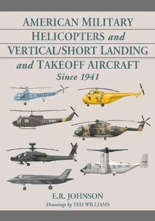 American Military Helicopters and Vertical/Short Landing and Takeoff Aircraft Since 1941 by E.R. Johnson 9781476677347