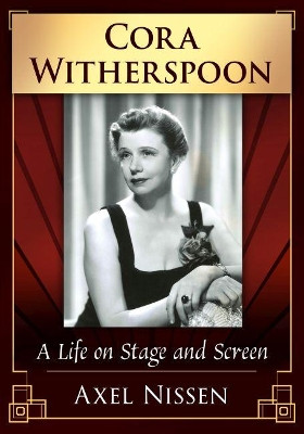 Cora Witherspoon: A Life on Stage and Screen by Axel Nissen 9781476685106