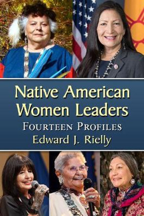 Native American Women Leaders: Fourteen Profiles by Edward J. Rielly 9781476686684