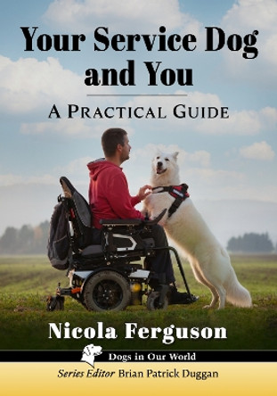 Your Service Dog and You: A Practical Guide by Nicola Ferguson 9781476690803