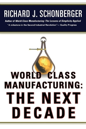 World Class Manufacturing: The Next Decade: Building Power, Strength, and Value by Richard J Schonberger 9781476747347