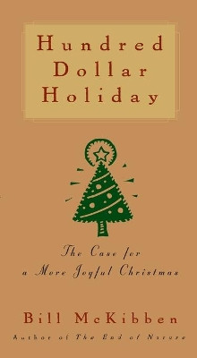 Hundred Dollar Holiday: The Case for a More Joyful Christmas by Schumann Distinguished Scholar Bill McKibben 9781476754796