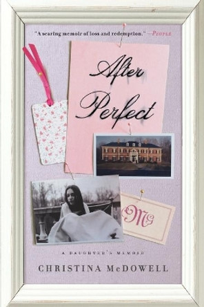 After Perfect: A Daughter's Memoir by Christina McDowell 9781476785417