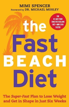 The Fast Beach Diet: The Super-Fast Plan to Lose Weight and Get in Shape in Just Six Weeks by Mimi Spencer 9781476790398