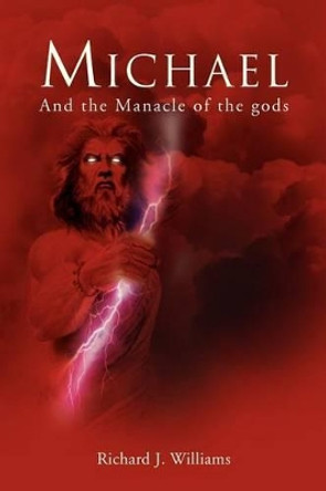 Michael: And the Manacle of the Gods by Richard J Williams 9781477103593