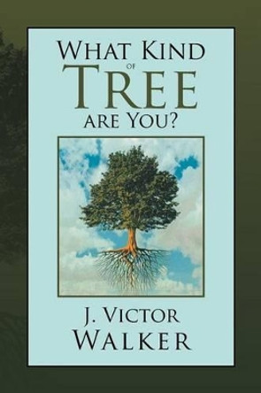 What Kind of Tree Are You? by J Victor Walker 9781477107737