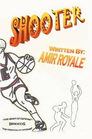 Shooter Book I: The Heart of Defense Breeds the Freedom of Offense by Amir Royale 9781477115978